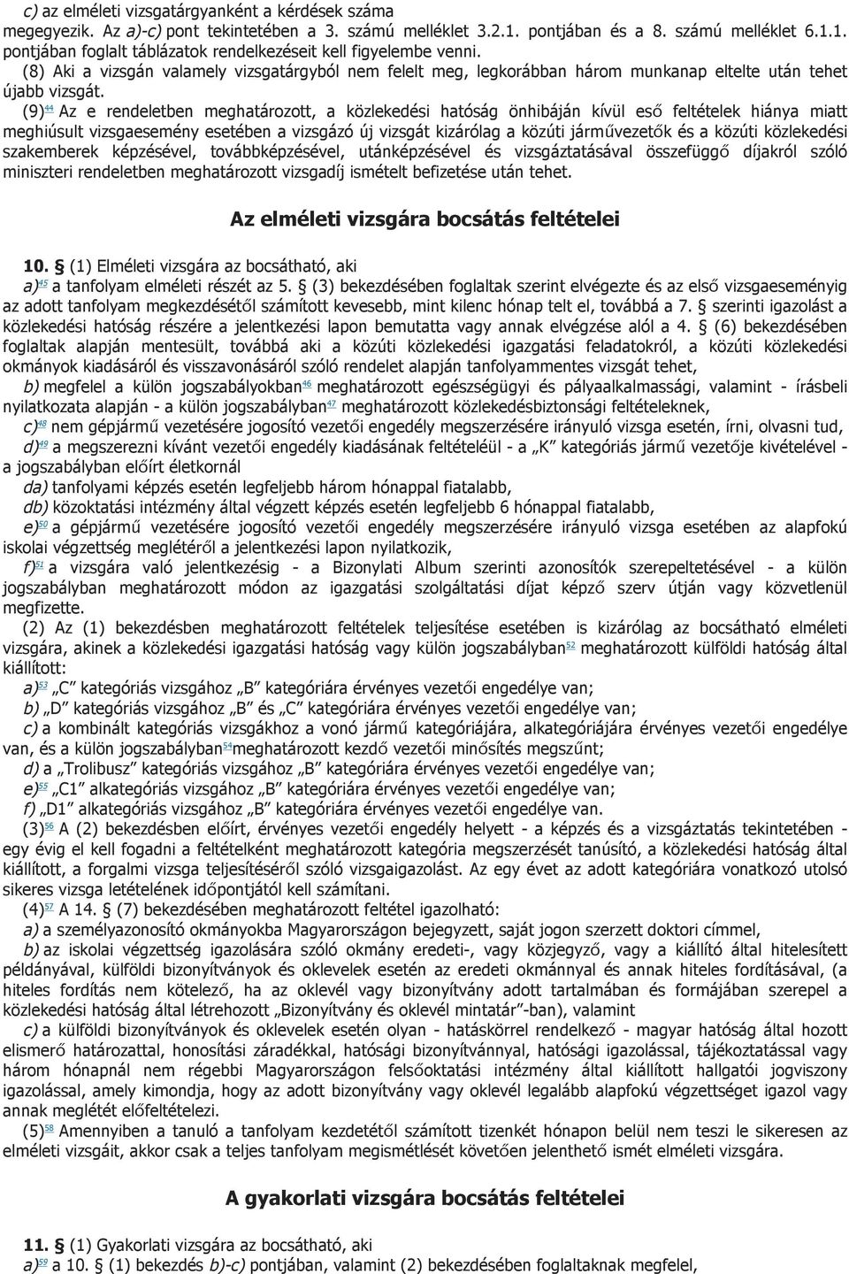 (9) 44 Az e rendeletben meghatározott, a közlekedési hatóság önhibáján kívül eső feltételek hiánya miatt meghiúsult vizsgaesemény esetében a vizsgázó új vizsgát kizárólag a közúti járművezetők és a