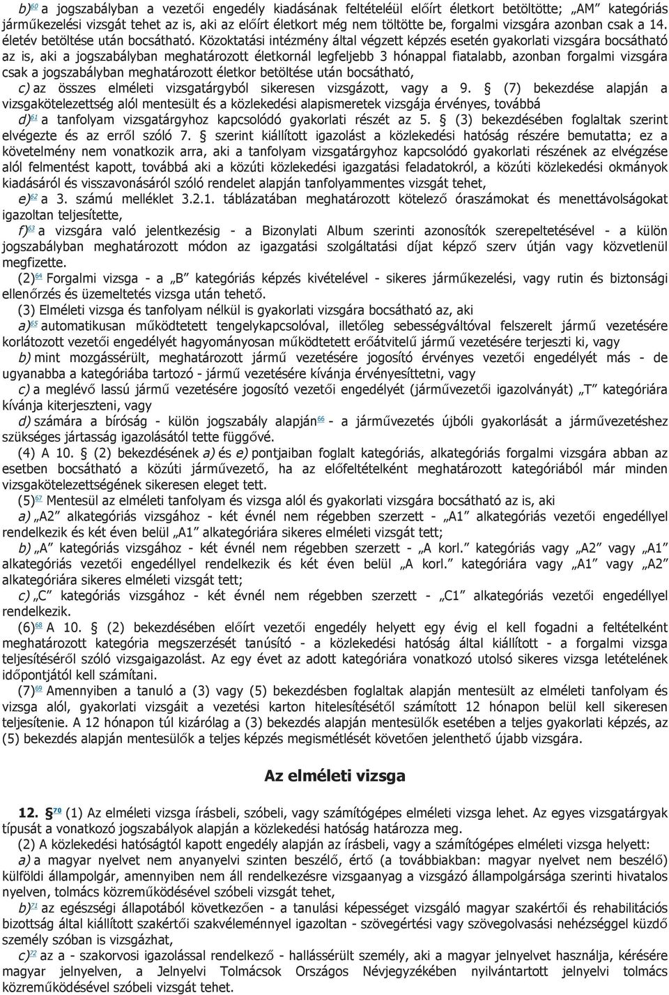 Közoktatási intézmény által végzett képzés esetén gyakorlati vizsgára bocsátható az is, aki a jogszabályban meghatározott életkornál legfeljebb 3 hónappal fiatalabb, azonban forgalmi vizsgára csak a