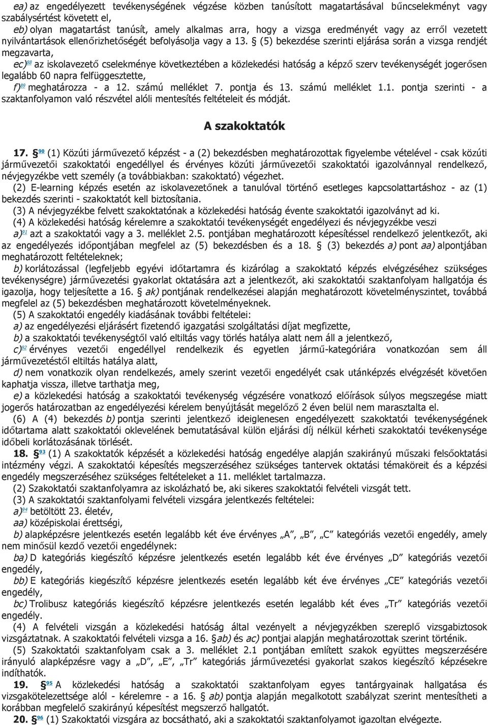 (5) bekezdése szerinti eljárása során a vizsga rendjét megzavarta, ec) 88 az iskolavezető cselekménye következtében a közlekedési hatóság a képző szerv tevékenységét jogerősen legalább 60 napra