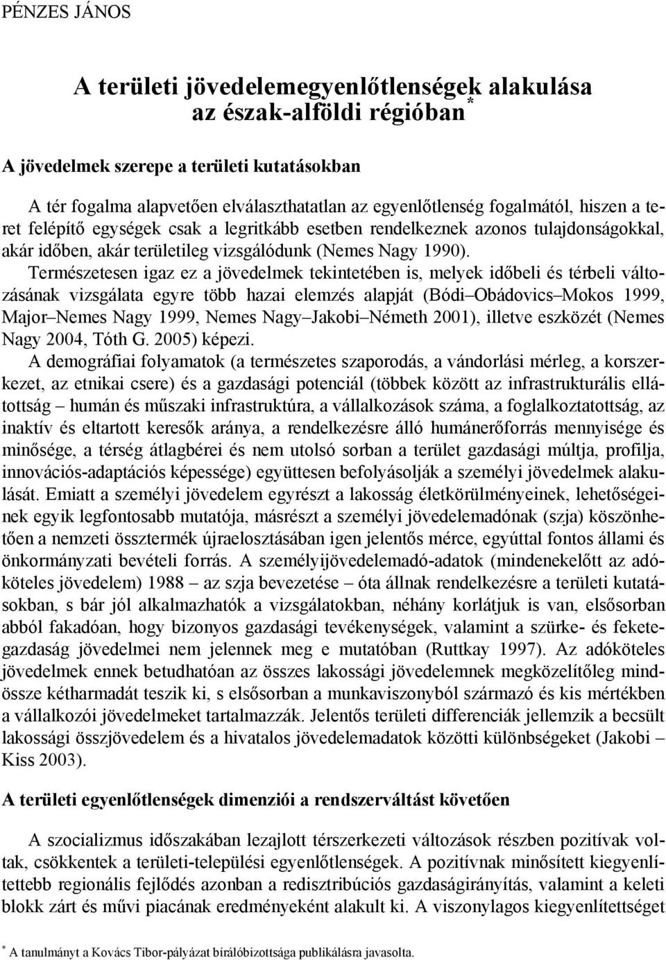 Természetesen igaz ez a jövedelmek tekintetében is, melyek időbeli és térbeli változásának vizsgálata egyre több hazai elemzés alapját (Bódi Obádovics Mokos 1999, Major Nemes Nagy 1999, Nemes Nagy