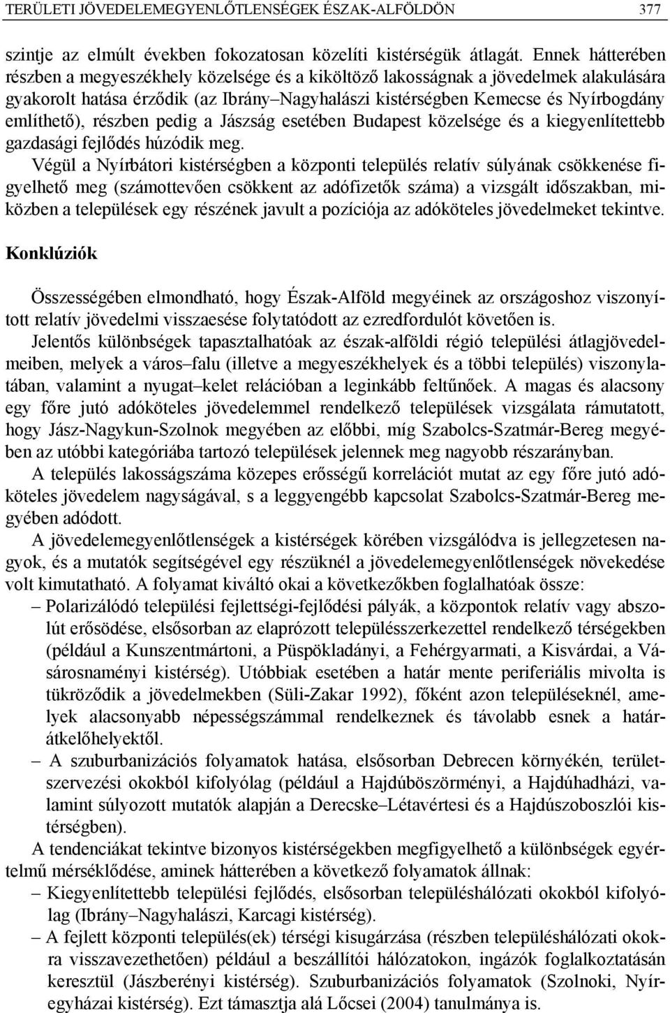 részben pedig a Jászság esetében Budapest közelsége és a kiegyenlítettebb gazdasági fejlődés húzódik meg.