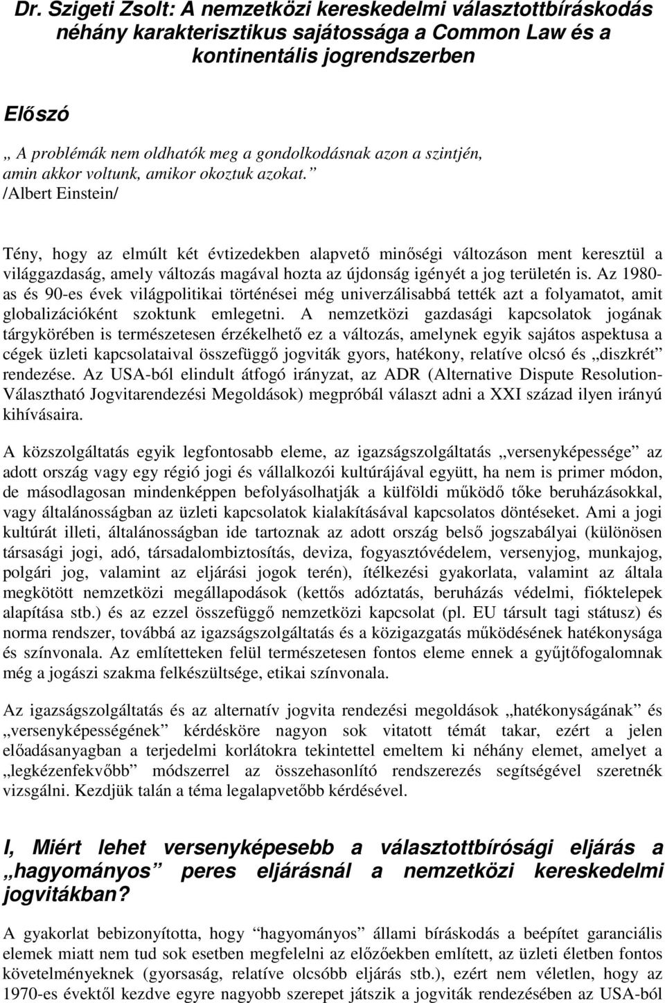 /Albert Einstein/ Tény, hogy az elmúlt két évtizedekben alapvető minőségi változáson ment keresztül a világgazdaság, amely változás magával hozta az újdonság igényét a jog területén is.