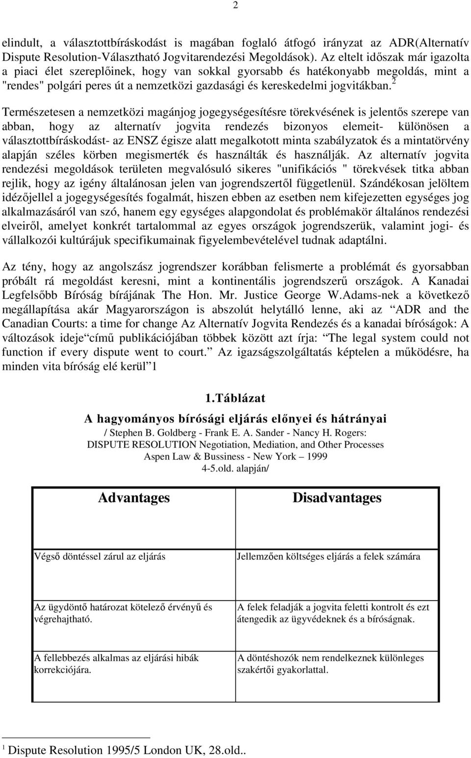 2 Természetesen a nemzetközi magánjog jogegységesítésre törekvésének is jelentős szerepe van abban, hogy az alternatív jogvita rendezés bizonyos elemeit- különösen a választottbíráskodást- az ENSZ