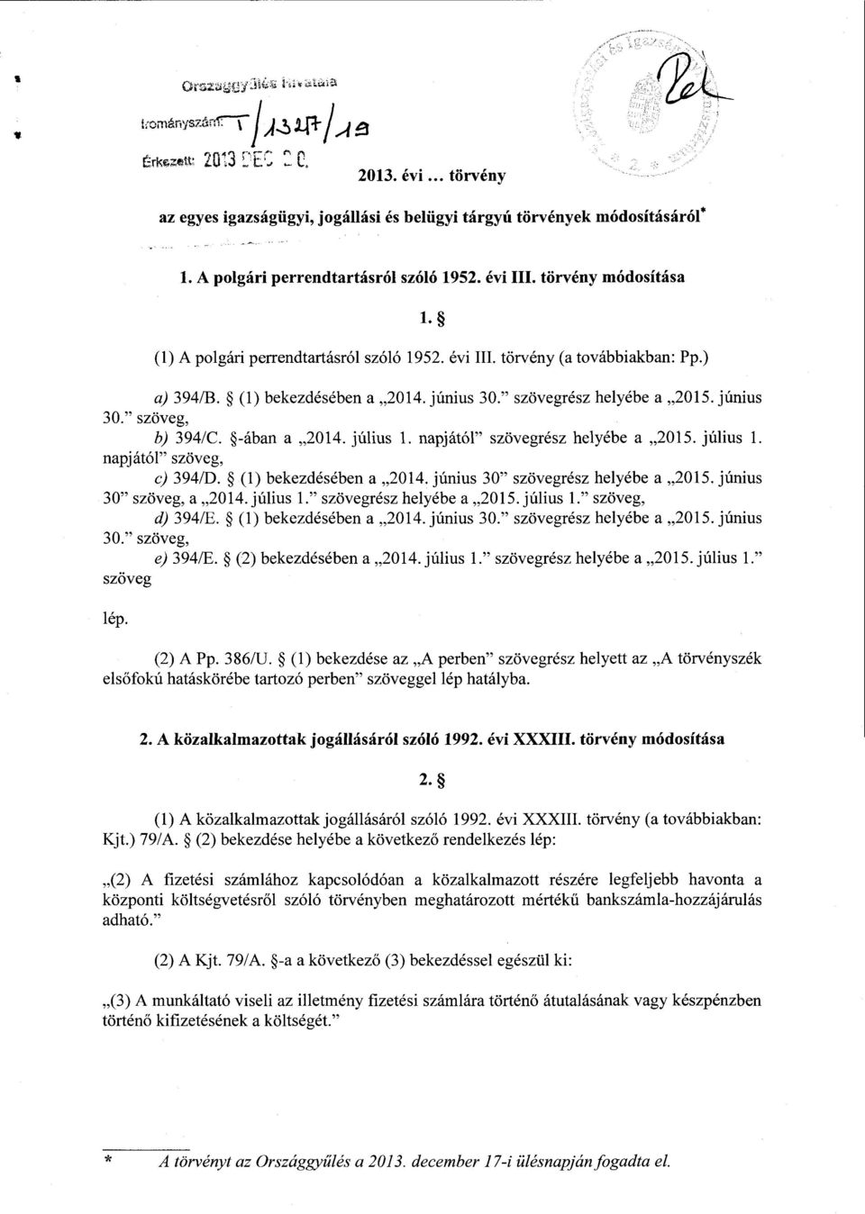 szöveg, b) 394/С. -ában а 2014. július I. napjától szövegrész helyébe а 2015. július I. napj ától szöveg, c) 394/D. (1) bekezdésében а 2014. únius 30 szövegrész helyébe а 2015.