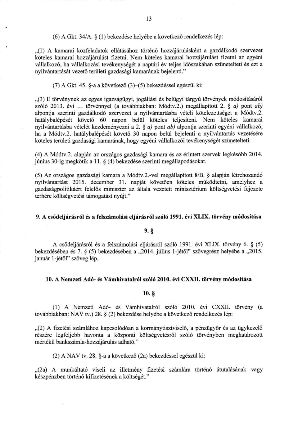 kamarának bejelenti. (7) А Gkt. 45. -a а következő (3) (5) bekezdéssel egészül ki : (3) Е törvénynek az egyes igazságügyi, jogállási és belügyi tárgyú törvények módosításáró l szóló 2013. évi.