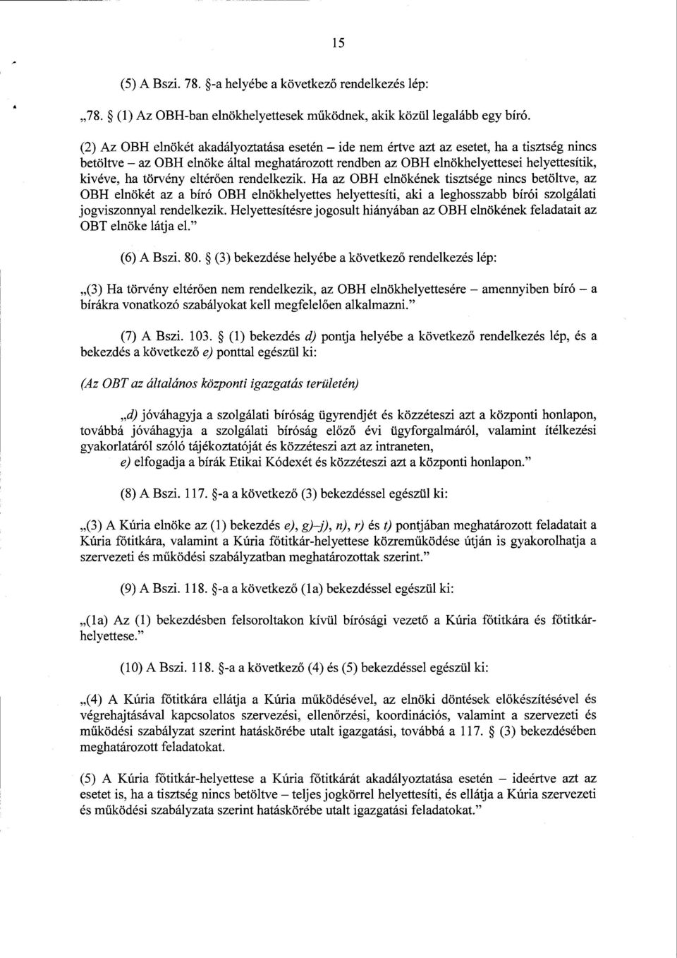 törvény eltérően rendelkezik. На az ОВН elnökének tisztsége nincs betöltve, a z ОВН elnökét az а bíró ОВН elnökhelyettes helyettesíti, aki а leghosszabb bírói szolgálat i jogviszonnyal rendelkezik.