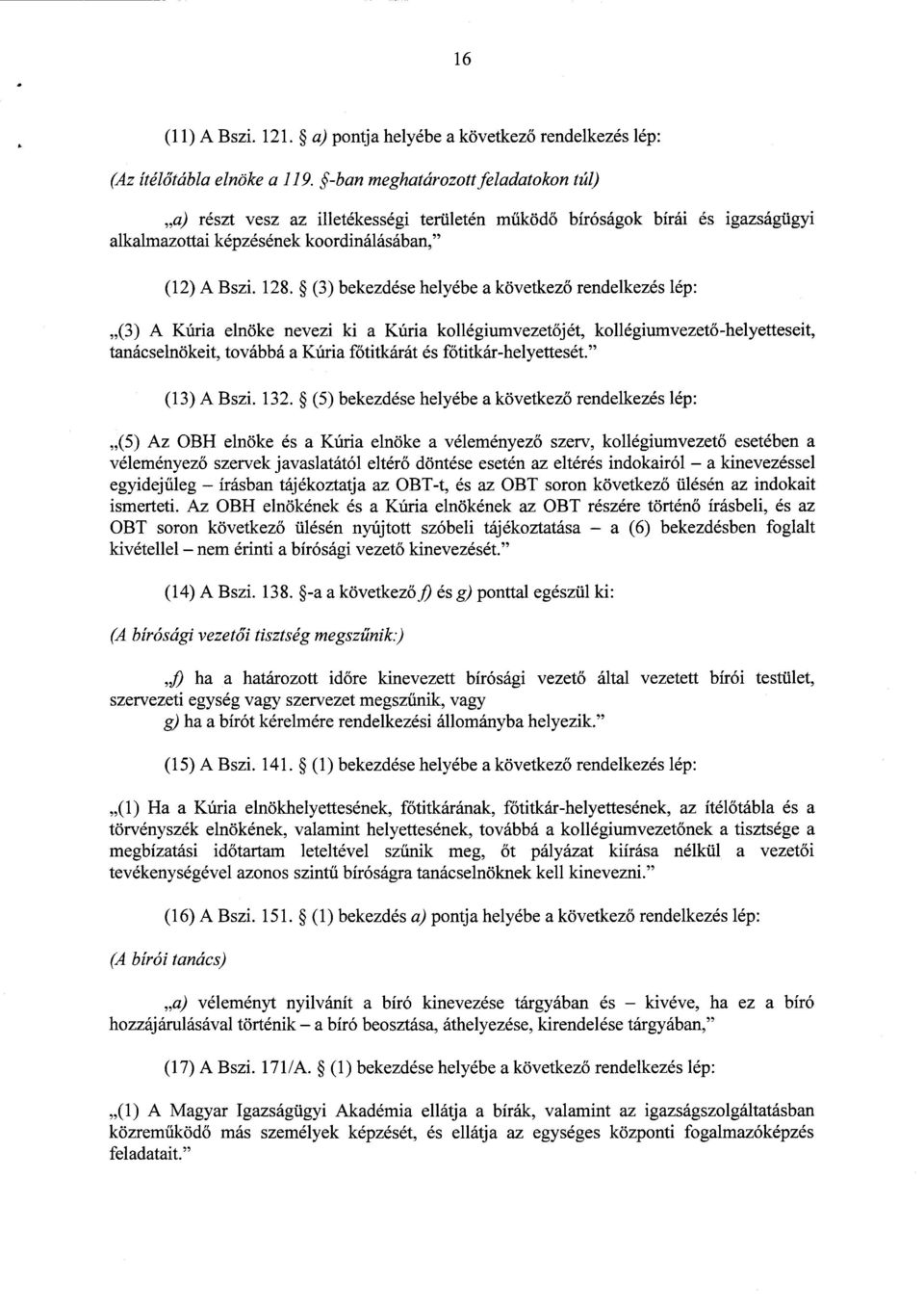 (3) bekezdése helyébe а következ ő rendelkezés lép : (3) А Kúria elnöke nevezi ki а Kúria kollégiumvezetőjét, kollégiumvezető-helyetteseit, tanácselnökeit, továbbá а Kúria főtitkárát és