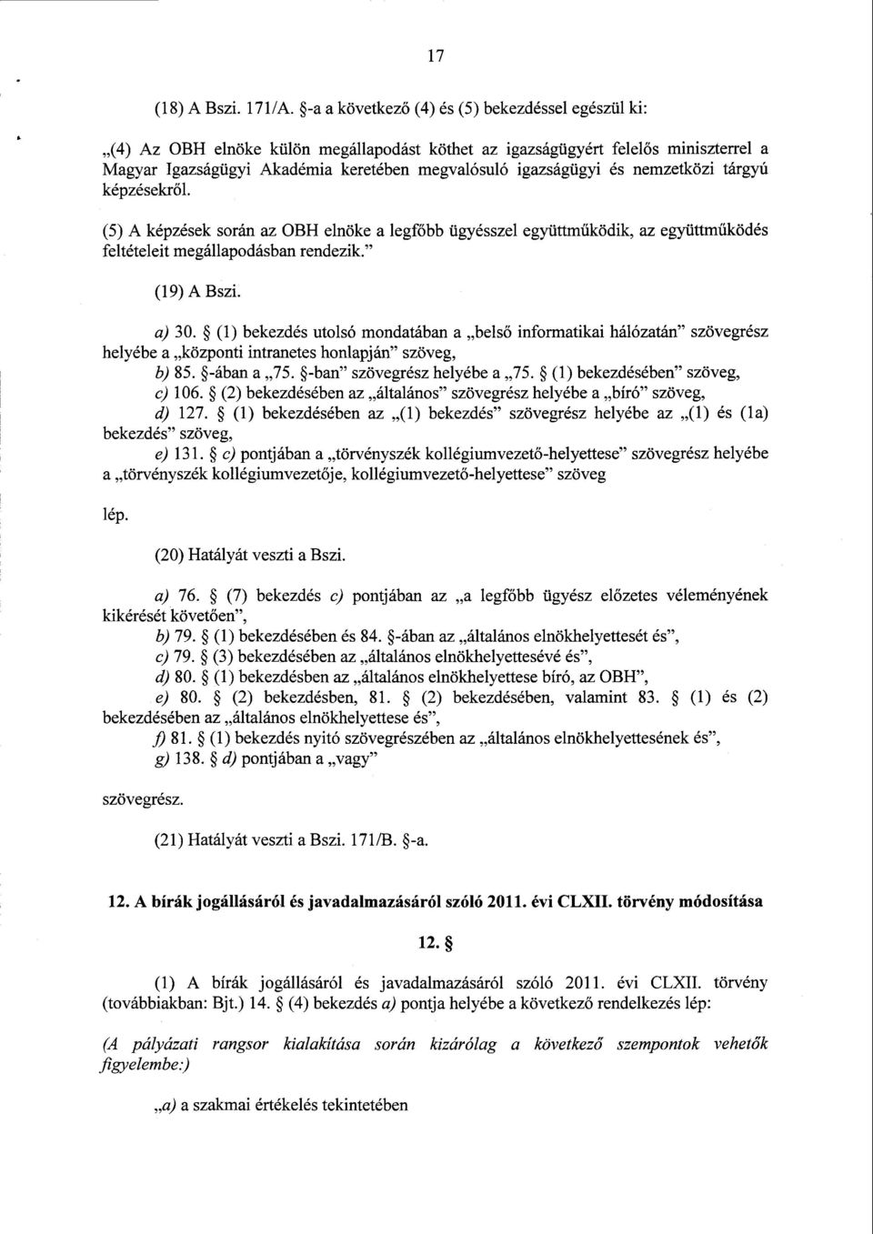 és nemzetközi tárgyú képzésekrő l. (5) А képzések során az ОВН elnöke а legfőbb ügyésszel együttműködik, az együttműködés feltételeit megállapodásban rendezik. (19)А Bszi. a) 30.