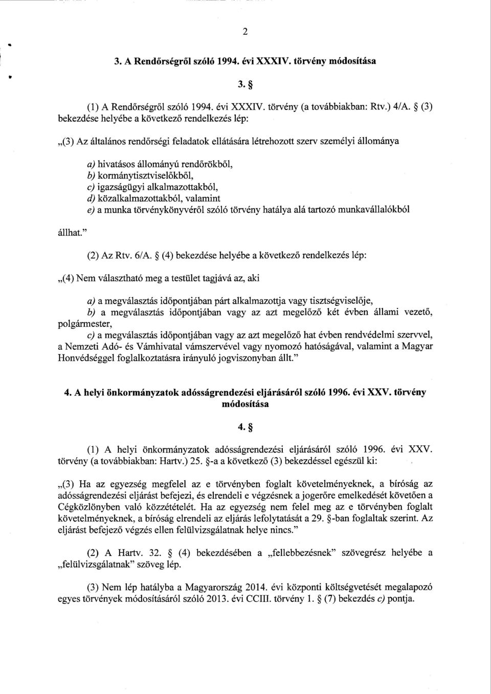 a) hivatásos állományú rend őrökből, b) kormánytisztvisel őkb ől, c) igazságügyi alkalmazottakból, d) közalkalmazottakból, valamin t e) а munka törvénykönyvér ől szóló törvény hatálya alá tartozó