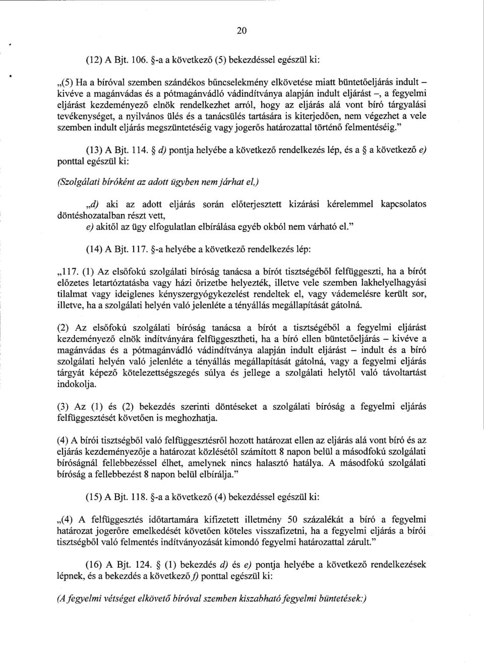 indult eljárást, а fegyelmi eljárást kezdeményező elnök rendelkezhet arról, hogy az eljárás alá vont bíró tárgyalás i tevékenységet, а nyilvános ülés és а tanácsülés tartására is kiterjed ően, nem