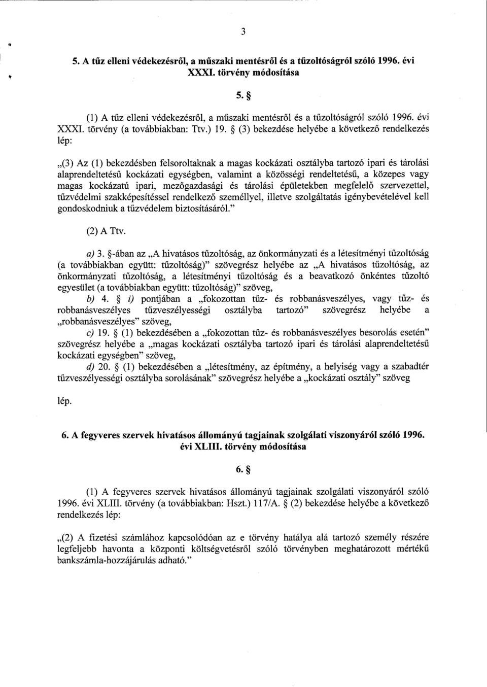 (3) bekezdése helyébe а következő rendelkezé s lép : (3) Az (1) bekezdésben felsoroltaknak а magas kockázati osztályba tartozó ipari és tárolás i alaprendeltetés ű kockázati egységben, valamint а