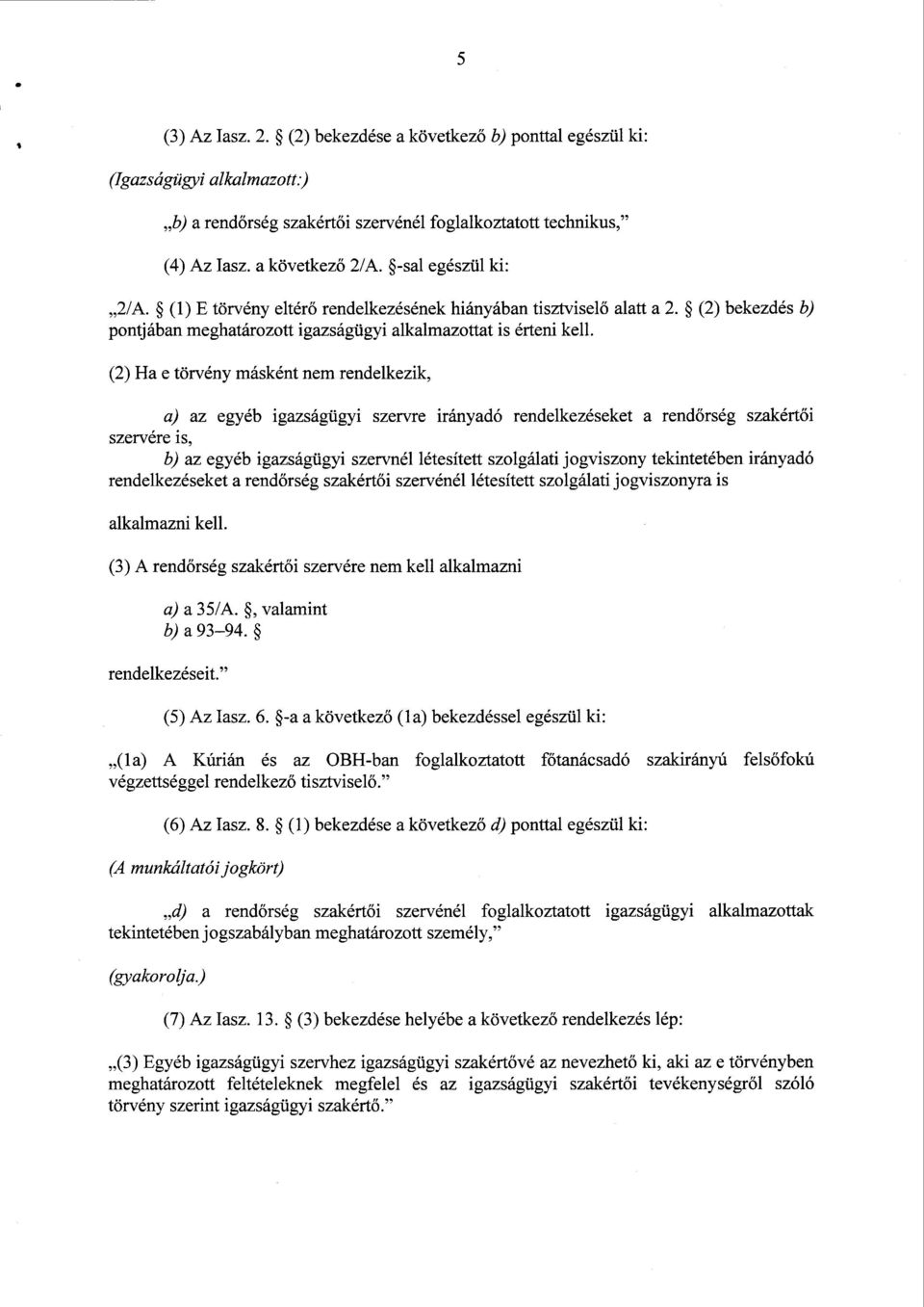 (2) Ha е törvény másként nem rendelkezik, a) az egyéb igazságügyi szervre irányadó rendelkezéseket а rendőrség szakértői szervére is, b) az egyéb igazságügyi szervnél létesített szolgálati jogviszony