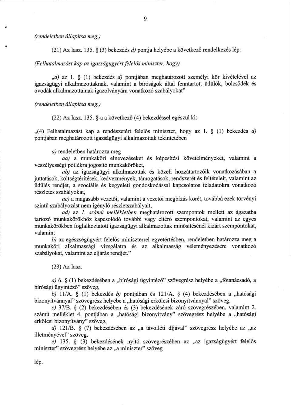 vonatkozó szabályokat (rendeletben állapítsa meg.) (22) Az Iasz. 135. -a а következ ő (4) bekezdéssel egészül ki : (4) Felhatalmazást kapa rendészetért felel ős miniszter, hogy az 1.