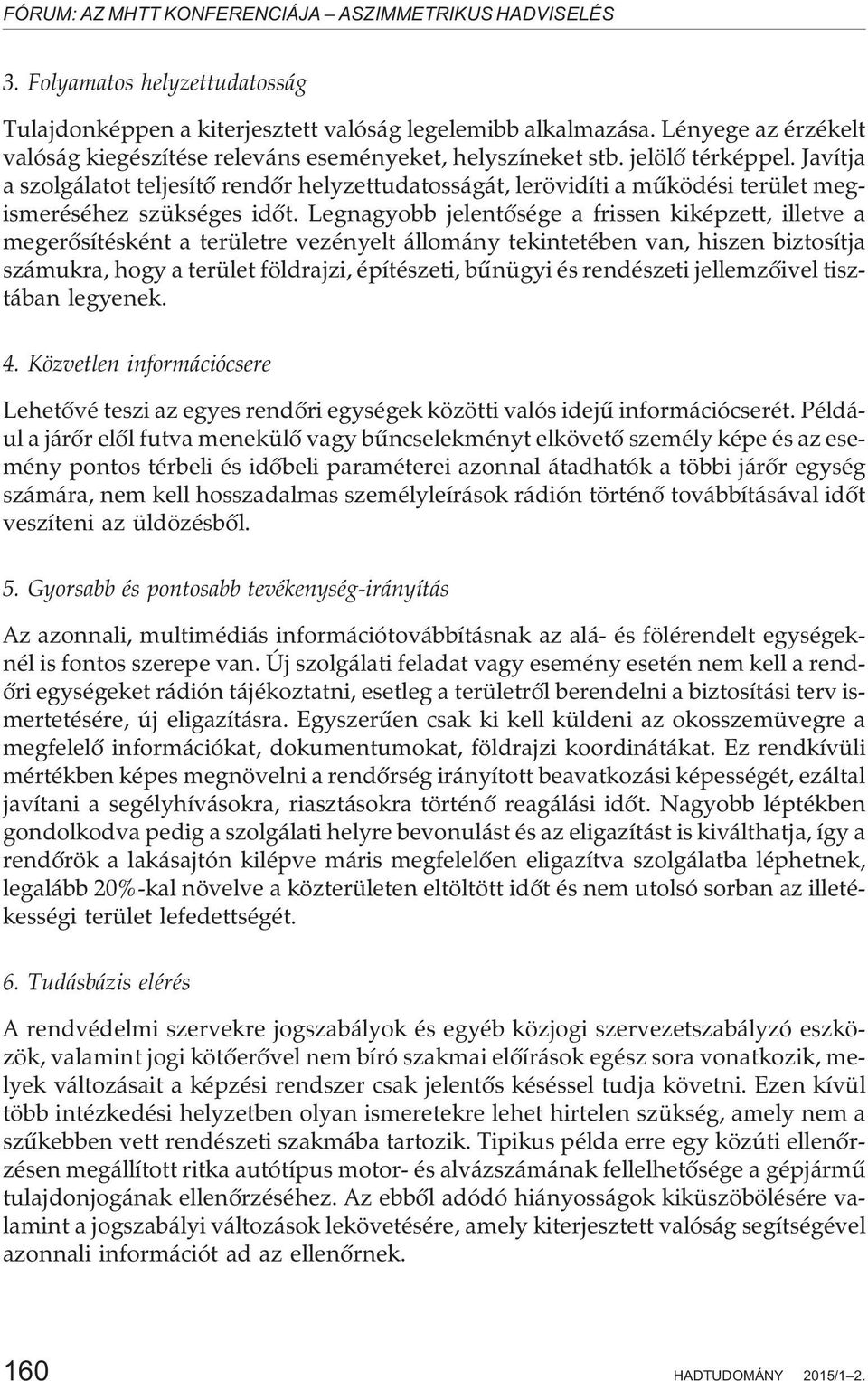 Legnagyobb jelentõsége a frissen kiképzett, illetve a megerõsítésként a területre vezényelt állomány tekintetében van, hiszen biztosítja számukra, hogy a terület földrajzi, építészeti, bûnügyi és
