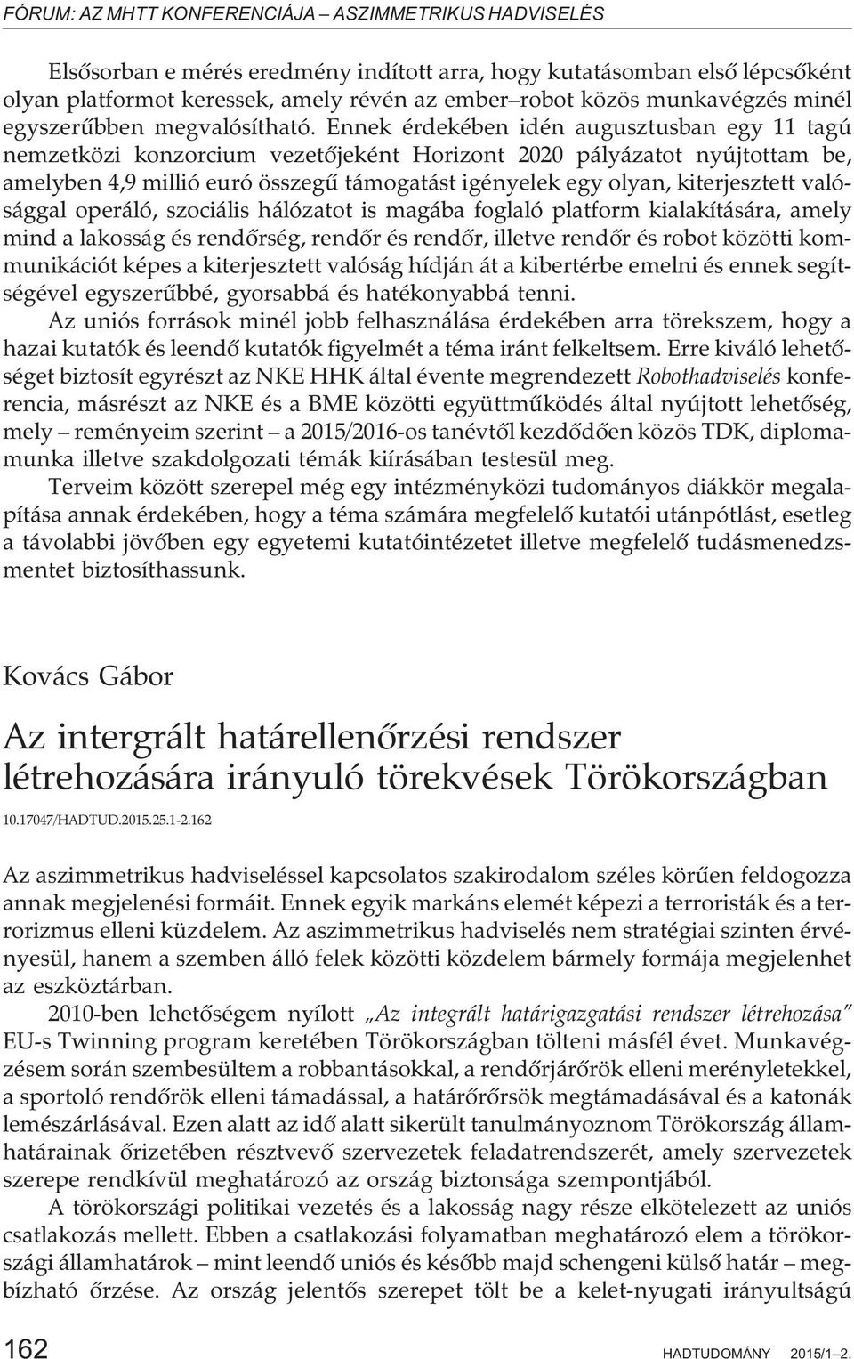 valósággal operáló, szociális hálózatot is magába foglaló platform kialakítására, amely mind a lakosság és rendõrség, rendõr és rendõr, illetve rendõr és robot közötti kommunikációt képes a