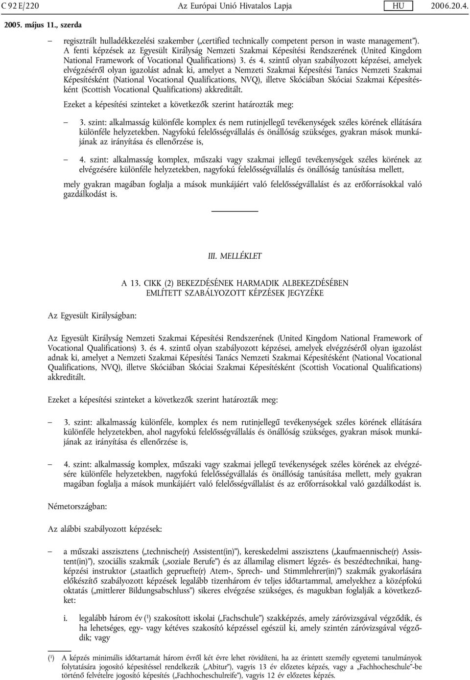 szintű olyan szabályozott képzései, amelyek elvégzéséről olyan igazolást adnak ki, amelyet a Nemzeti Szakmai Képesítési Tanács Nemzeti Szakmai Képesítésként (National Vocational Qualifications, NVQ),