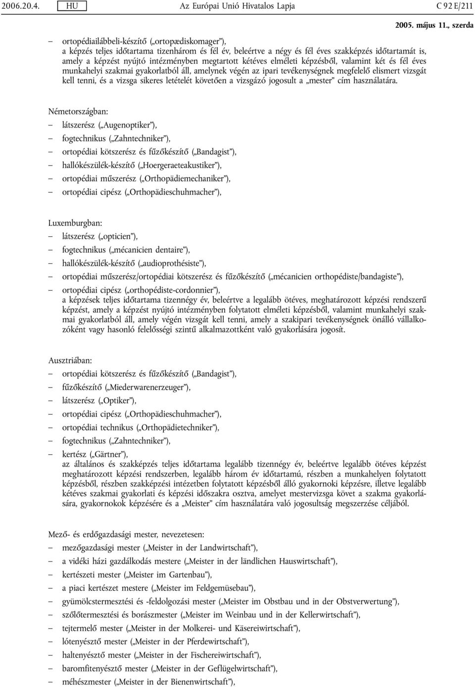 amely a képzést nyújtó intézményben megtartott kétéves elméleti képzésből, valamint két és fél éves munkahelyi szakmai gyakorlatból áll, amelynek végén az ipari tevékenységnek megfelelő elismert