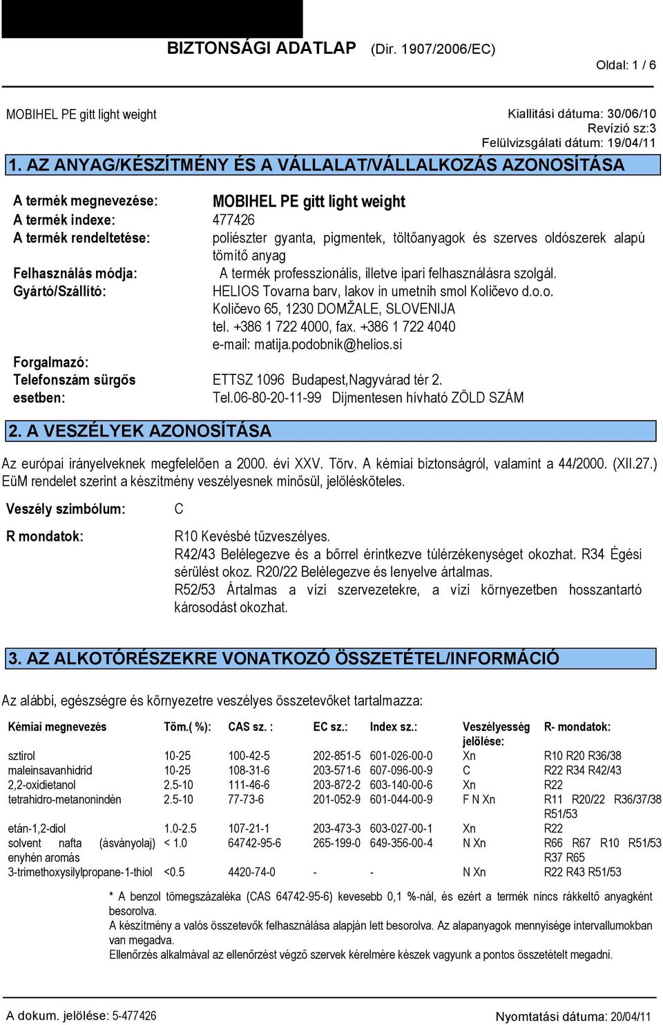 tömítő anyag Felhasználás módja: A termék professzionális, illetve ipari felhasználásra szolgál. Gyártó/Szállító: HELIOS Tovarna barv, lakov in umetnih smol Količevo d.o.o. Količevo 65, 1230 DOMŽALE, SLOVENIJA tel.