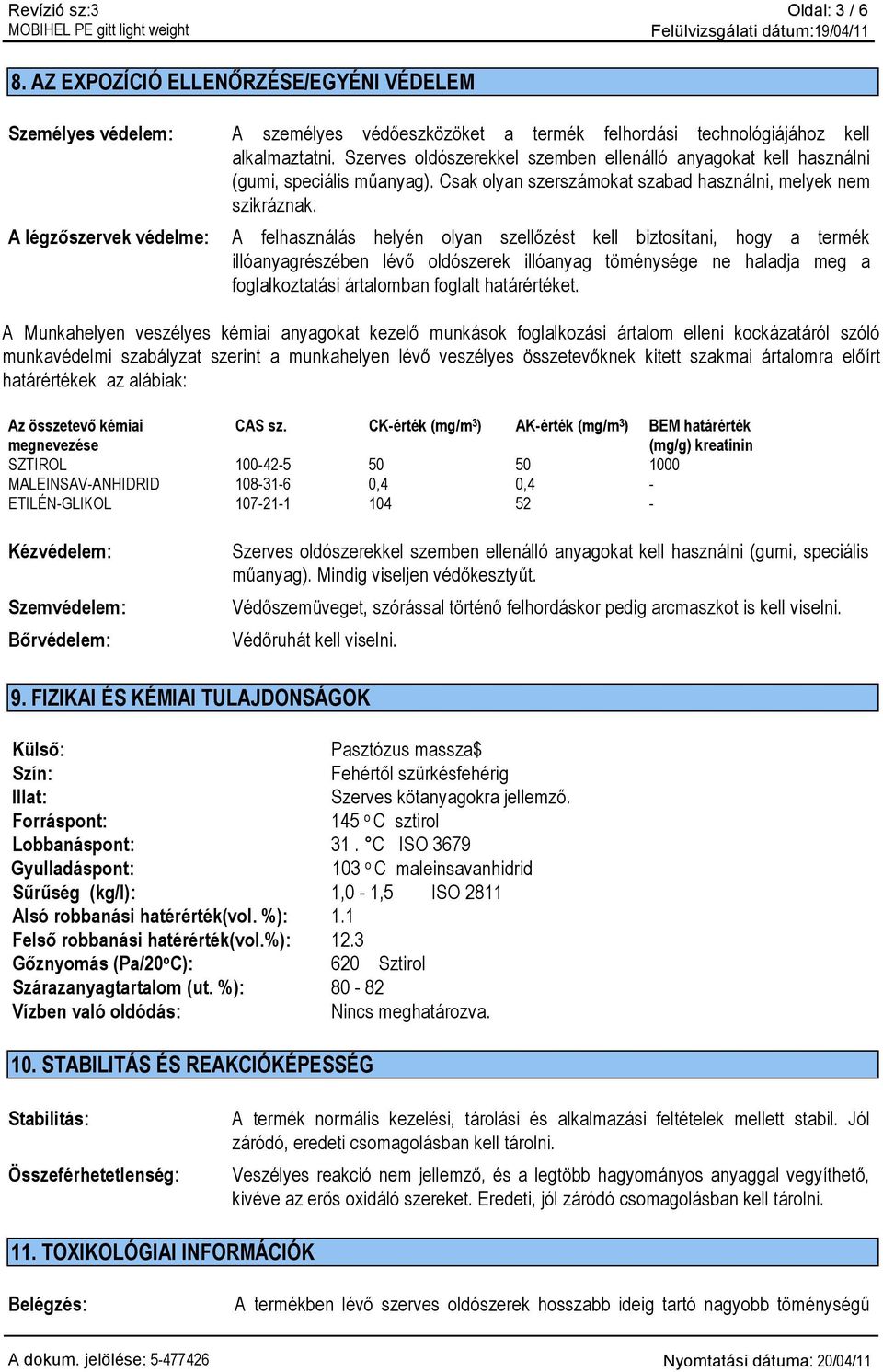 A légzőszervek védelme: A felhasználás helyén olyan szellőzést kell biztosítani, hogy a termék illóanyagrészében lévő oldószerek illóanyag töménysége ne haladja meg a foglalkoztatási ártalomban