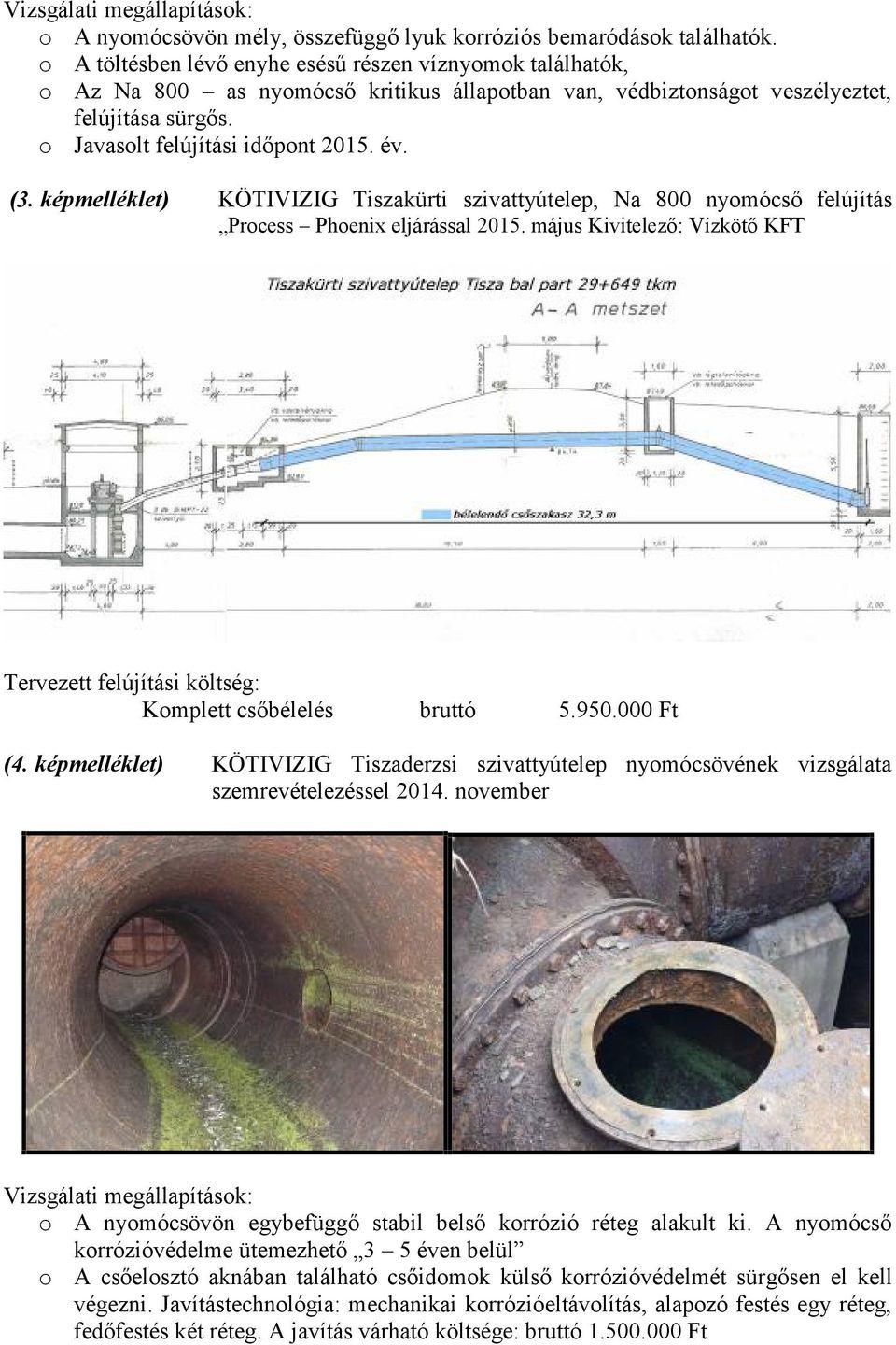 képmelléklet) KÖTIVIZIG Tiszakürti szivattyútelep, Na 800 nyomócső felújítás Process Phoenix eljárással 2015. május Kivitelező: Vízkötő KFT Tervezett felújítási költség: Komplett csőbélelés bruttó 5.