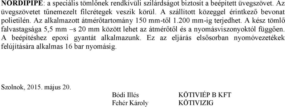 Az alkalmazott átmérőtartomány 150 mm-től 1.200 mm-ig terjedhet.