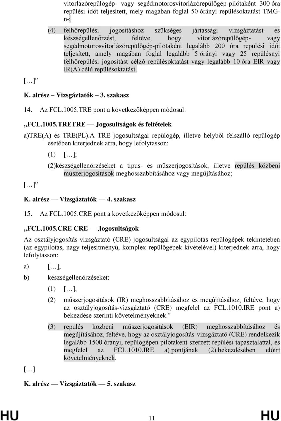 időt teljesített, amely magában foglal legalább 5 órányi vagy 25 repülésnyi felhőrepülési jogosítást célzó repülésoktatást vagy legalább 10 óra EIR vagy IR(A) célú repülésoktatást. K.