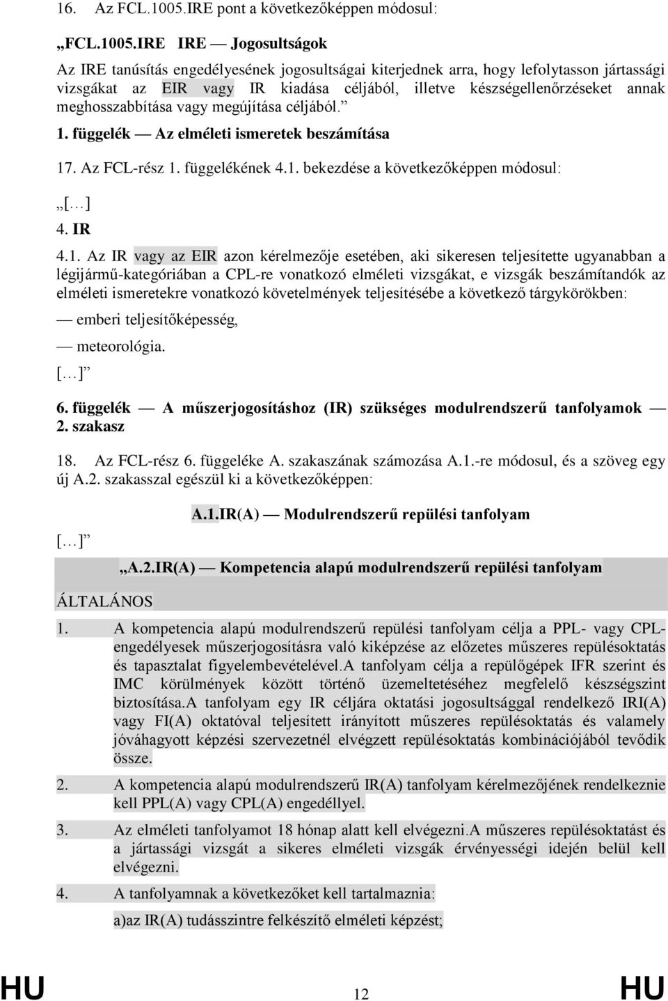 IRE IRE Jogosultságok Az IRE tanúsítás engedélyesének jogosultságai kiterjednek arra, hogy lefolytasson jártassági vizsgákat az EIR vagy IR kiadása céljából, illetve készségellenőrzéseket annak