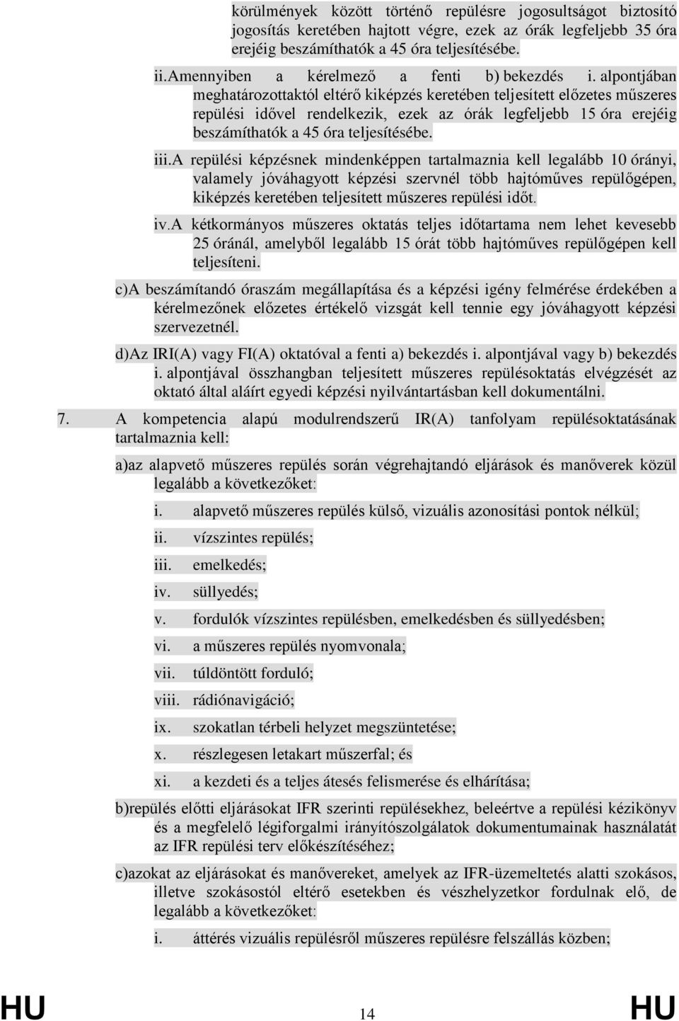 alpontjában meghatározottaktól eltérő kiképzés keretében teljesített előzetes műszeres repülési idővel rendelkezik, ezek az órák legfeljebb 15 óra erejéig beszámíthatók a 45 óra teljesítésébe. iii.