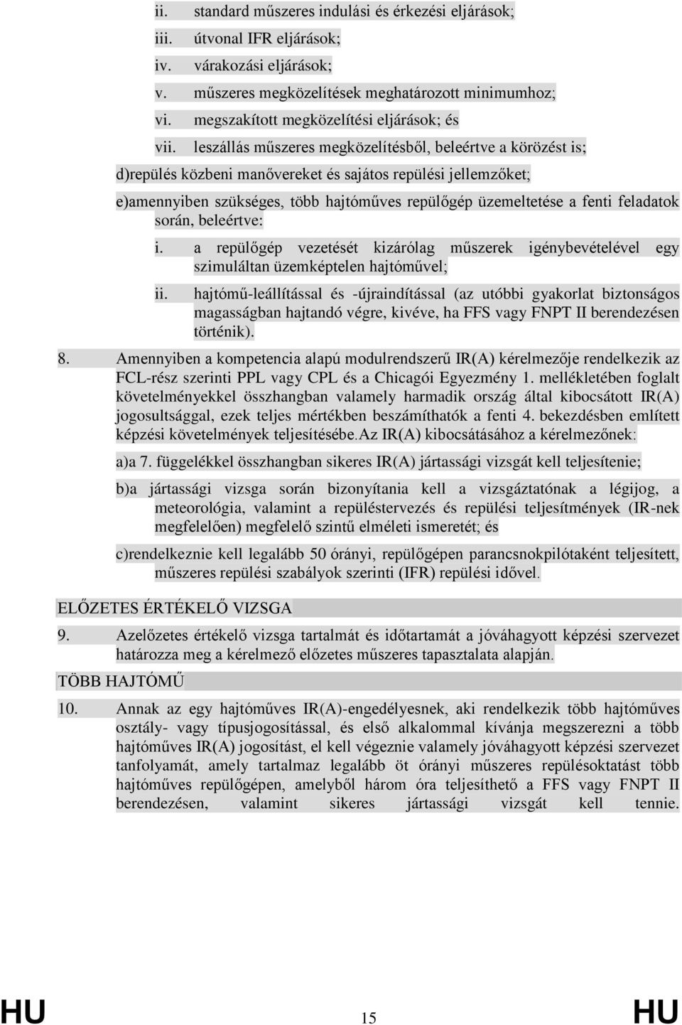 hajtóműves repülőgép üzemeltetése a fenti feladatok során, beleértve: i. a repülőgép vezetését kizárólag műszerek igénybevételével egy szimuláltan üzemképtelen hajtóművel; ii.