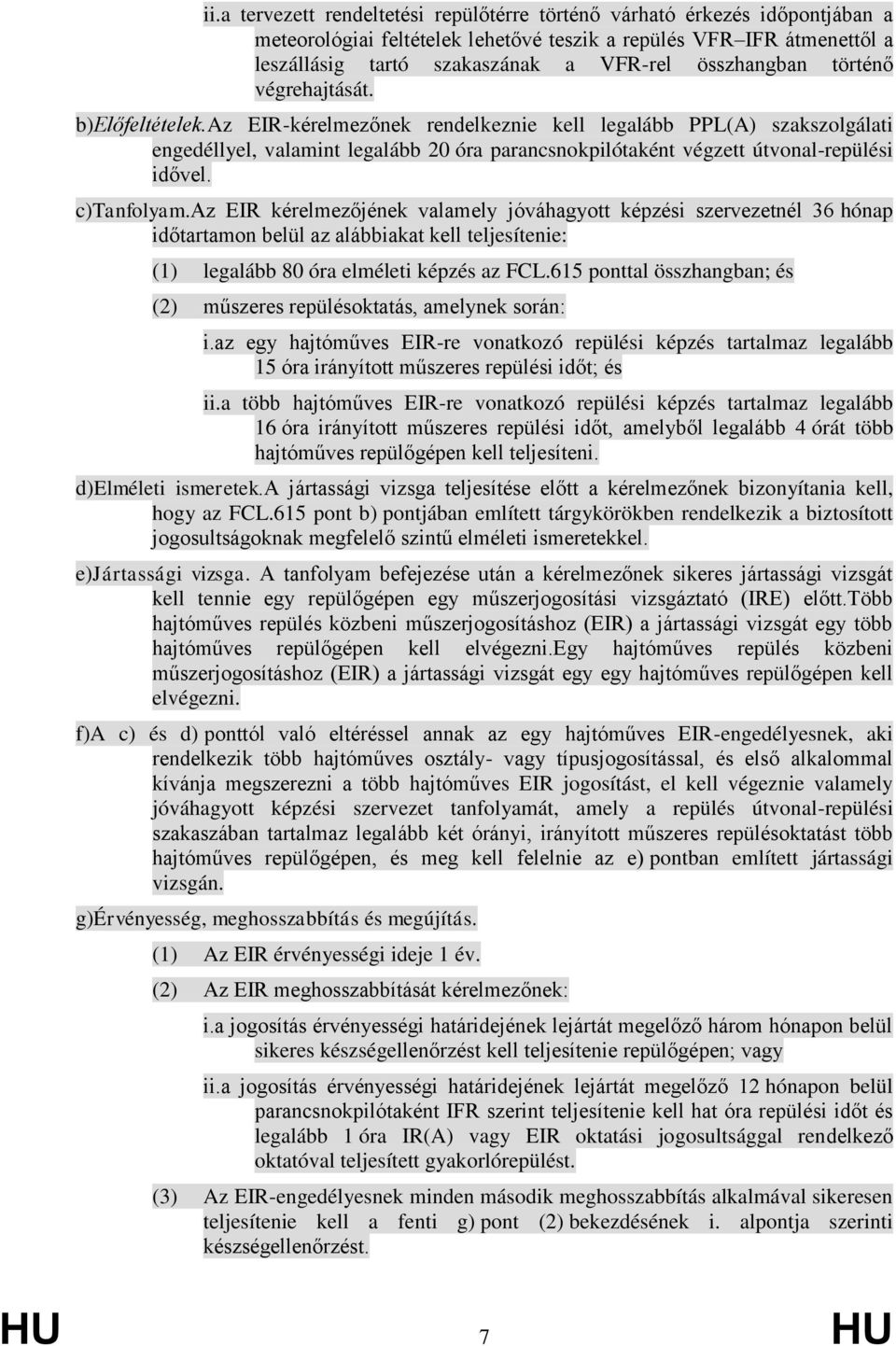 az EIR-kérelmezőnek rendelkeznie kell legalább PPL(A) szakszolgálati engedéllyel, valamint legalább 20 óra parancsnokpilótaként végzett útvonal-repülési idővel. c)tanfolyam.