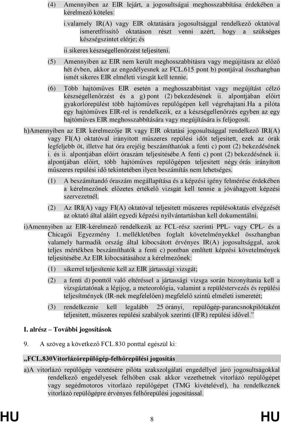 sikeres készségellenőrzést teljesíteni. (5) Amennyiben az EIR nem került meghosszabbításra vagy megújításra az előző hét évben, akkor az engedélyesnek az FCL.