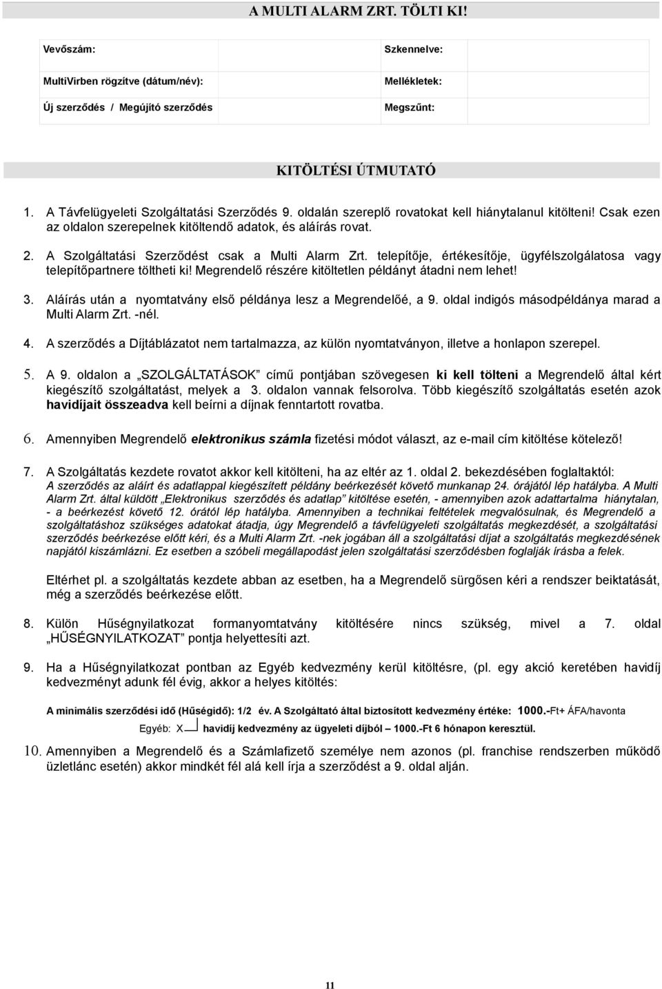 A Szolgáltatási Szerződést csak a Multi Alarm Zrt. telepítője, értékesítője, ügyfélszolgálatosa vagy telepítőpartnere töltheti ki! Megrendelő részére kitöltetlen példányt átadni nem lehet! 3.