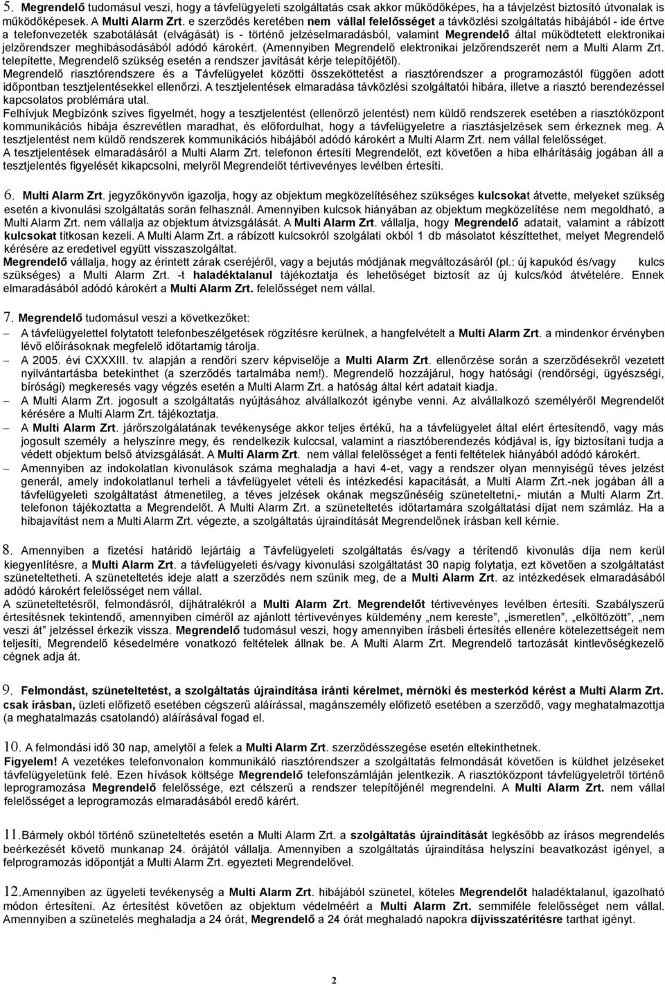 működtetett elektronikai jelzőrendszer meghibásodásából adódó károkért. (Amennyiben Megrendelő elektronikai jelzőrendszerét nem a Multi Alarm Zrt.