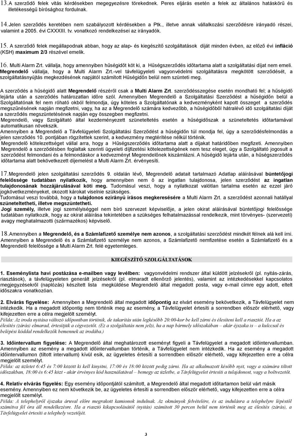 A szerződő felek megállapodnak abban, hogy az alap- és kiegészítő szolgáltatások díját minden évben, az előző évi infláció (KSH) maximum 2/3 részével emelik. 16. Multi Alarm Zrt.