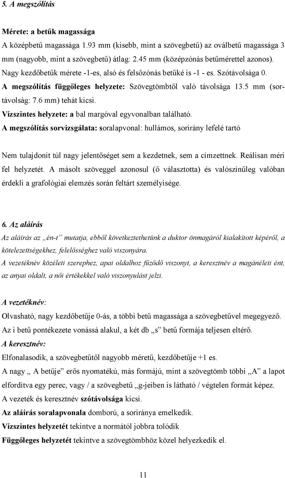 5 mm (sortávolság: 7.6 mm) tehát kicsi. Vízszintes helyzete: a bal margóval egyvonalban található.