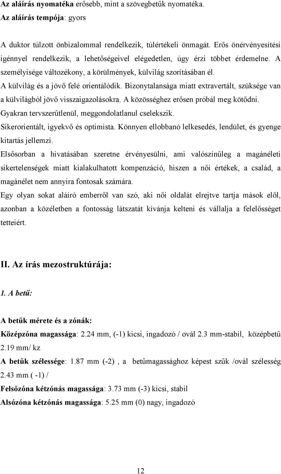 A külvilág és a jövı felé orientálódik. Bizonytalansága miatt extravertált, szüksége van a külvilágból jövı visszaigazolásokra. A közösséghez erısen próbál meg kötıdni.