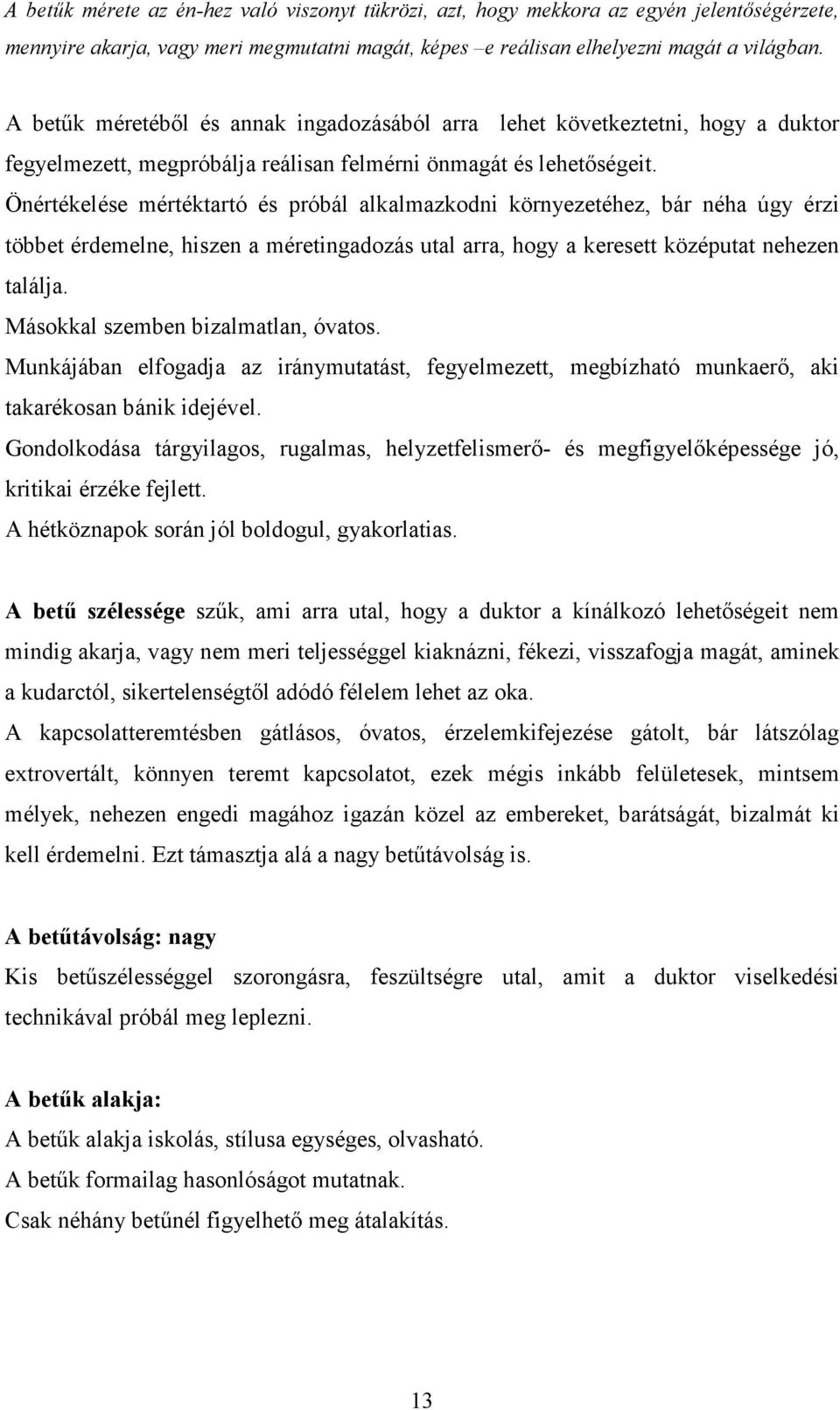 Önértékelése mértéktartó és próbál alkalmazkodni környezetéhez, bár néha úgy érzi többet érdemelne, hiszen a méretingadozás utal arra, hogy a keresett középutat nehezen találja.