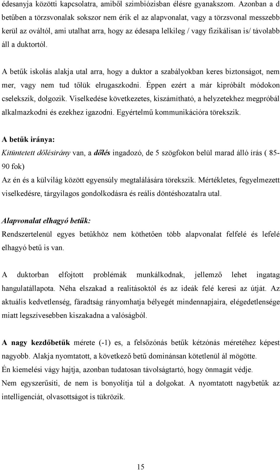 duktortól. A betők iskolás alakja utal arra, hogy a duktor a szabályokban keres biztonságot, nem mer, vagy nem tud tılük elrugaszkodni. Éppen ezért a már kipróbált módokon cselekszik, dolgozik.