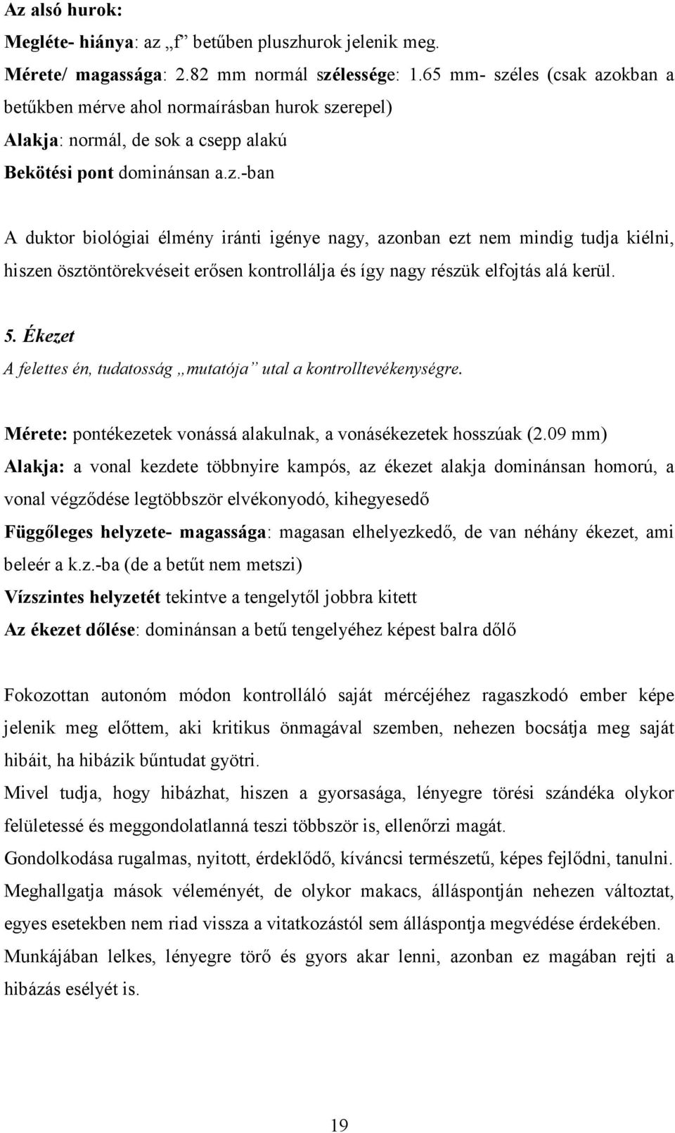 5. Ékezet A felettes én, tudatosság mutatója utal a kontrolltevékenységre. Mérete: pontékezetek vonássá alakulnak, a vonásékezetek hosszúak (2.