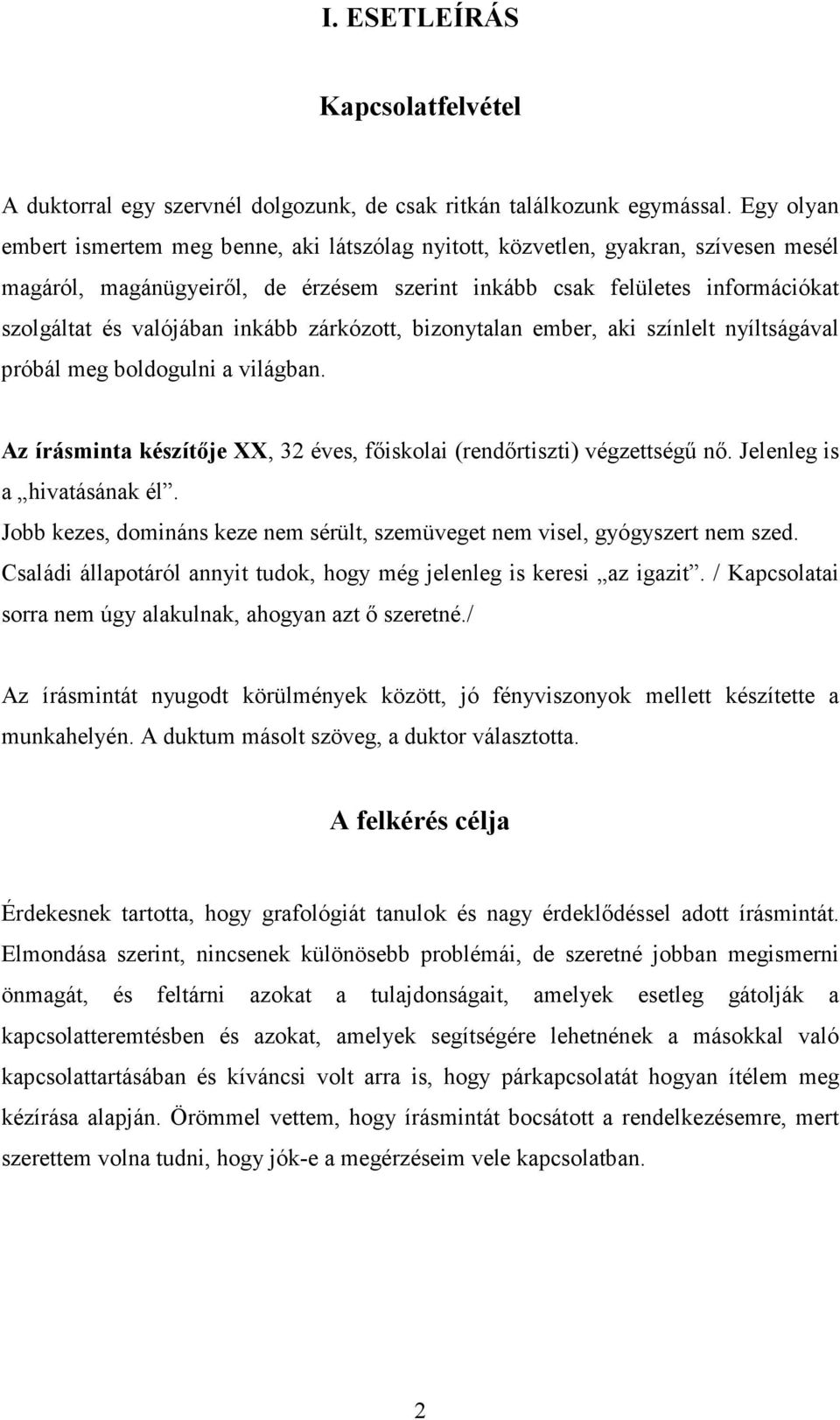 inkább zárkózott, bizonytalan ember, aki színlelt nyíltságával próbál meg boldogulni a világban. Az írásminta készítıje XX, 32 éves, fıiskolai (rendırtiszti) végzettségő nı.