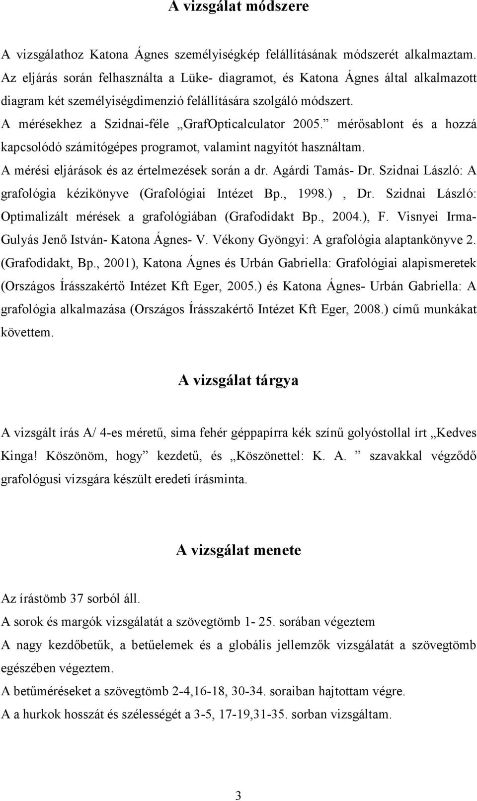 mérısablont és a hozzá kapcsolódó számítógépes programot, valamint nagyítót használtam. A mérési eljárások és az értelmezések során a dr. Agárdi Tamás- Dr.