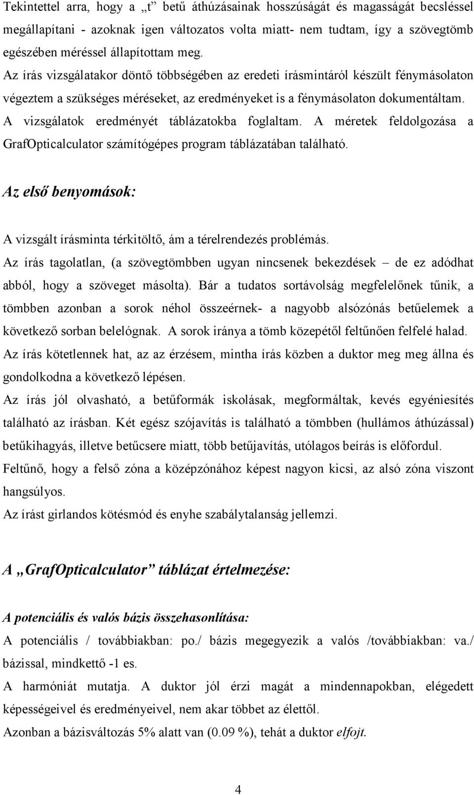 A vizsgálatok eredményét táblázatokba foglaltam. A méretek feldolgozása a GrafOpticalculator számítógépes program táblázatában található.