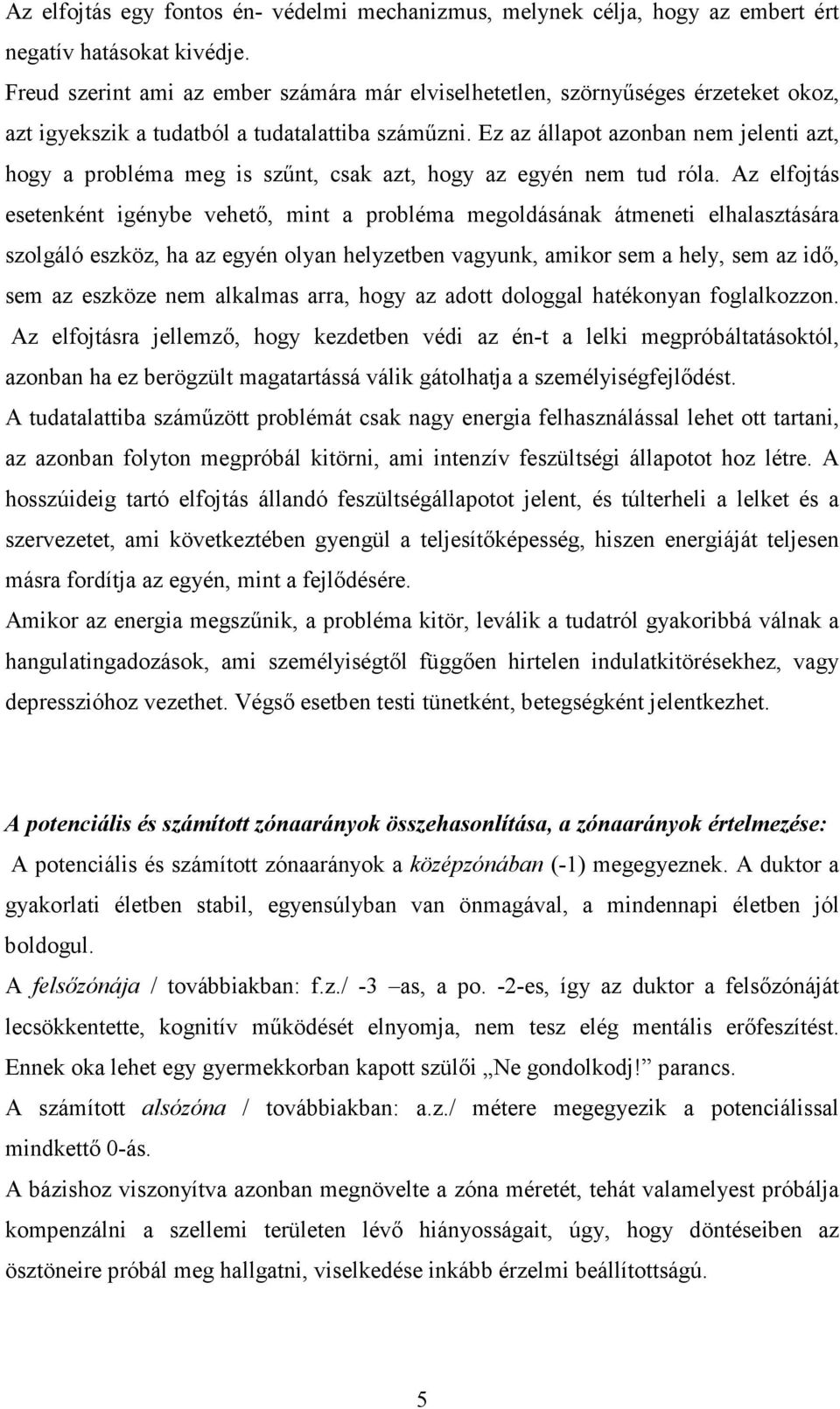 Ez az állapot azonban nem jelenti azt, hogy a probléma meg is szőnt, csak azt, hogy az egyén nem tud róla.