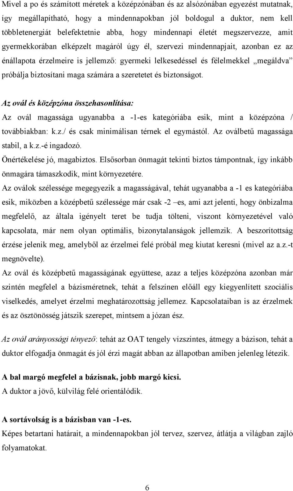 próbálja biztosítani maga számára a szeretetet és biztonságot. Az ovál és középzóna összehasonlítása: Az ovál magassága ugyanabba a -1-es kategóriába esik, mint a középzóna / továbbiakban: k.z./ és csak minimálisan térnek el egymástól.