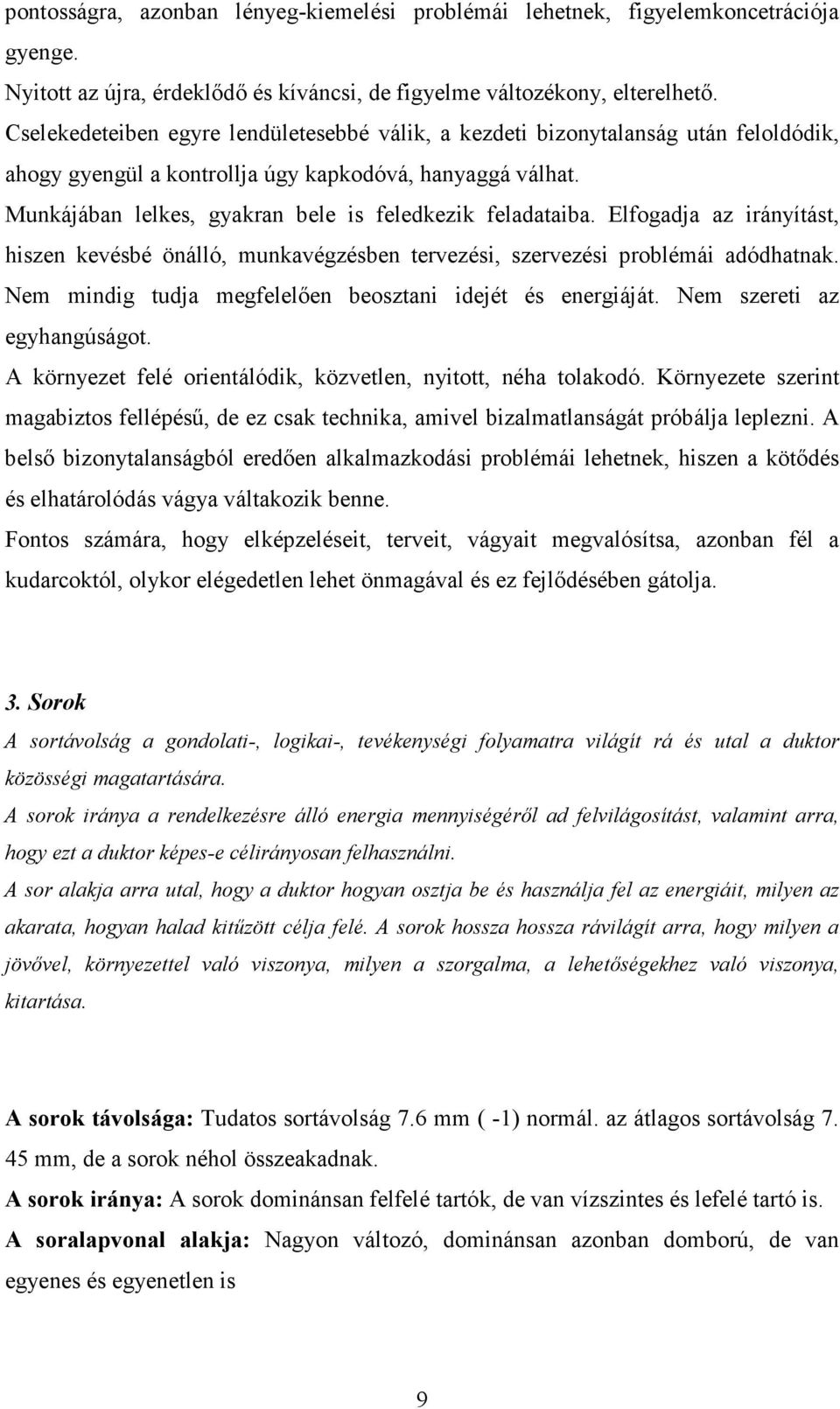 Munkájában lelkes, gyakran bele is feledkezik feladataiba. Elfogadja az irányítást, hiszen kevésbé önálló, munkavégzésben tervezési, szervezési problémái adódhatnak.