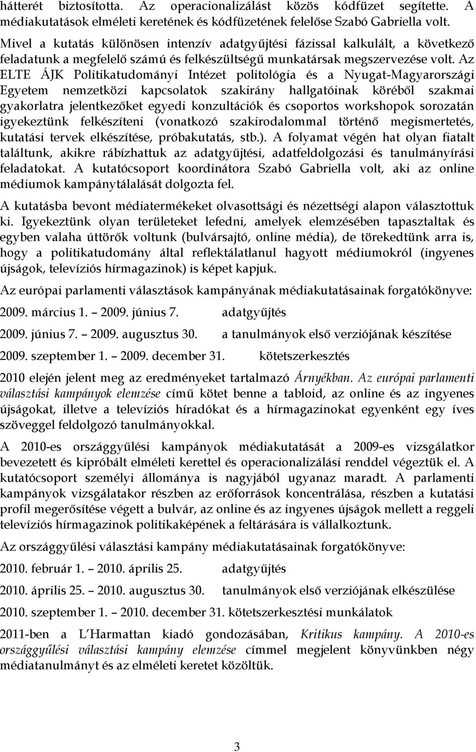 Az ELTE ÁJK Intézet politológia és a Nyugat-Magyarországi Egyetem nemzetközi kapcsolatok szakirány hallgatóinak köréből szakmai gyakorlatra jelentkezőket egyedi konzultációk és csoportos workshopok