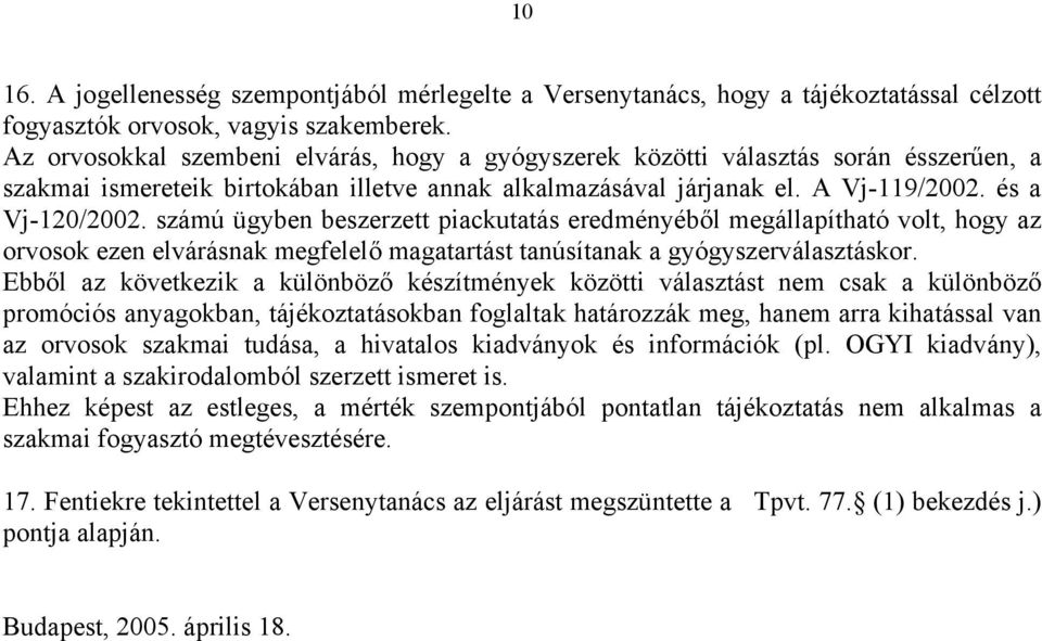 számú ügyben beszerzett piackutatás eredményéből megállapítható volt, hogy az orvosok ezen elvárásnak megfelelő magatartást tanúsítanak a gyógyszerválasztáskor.