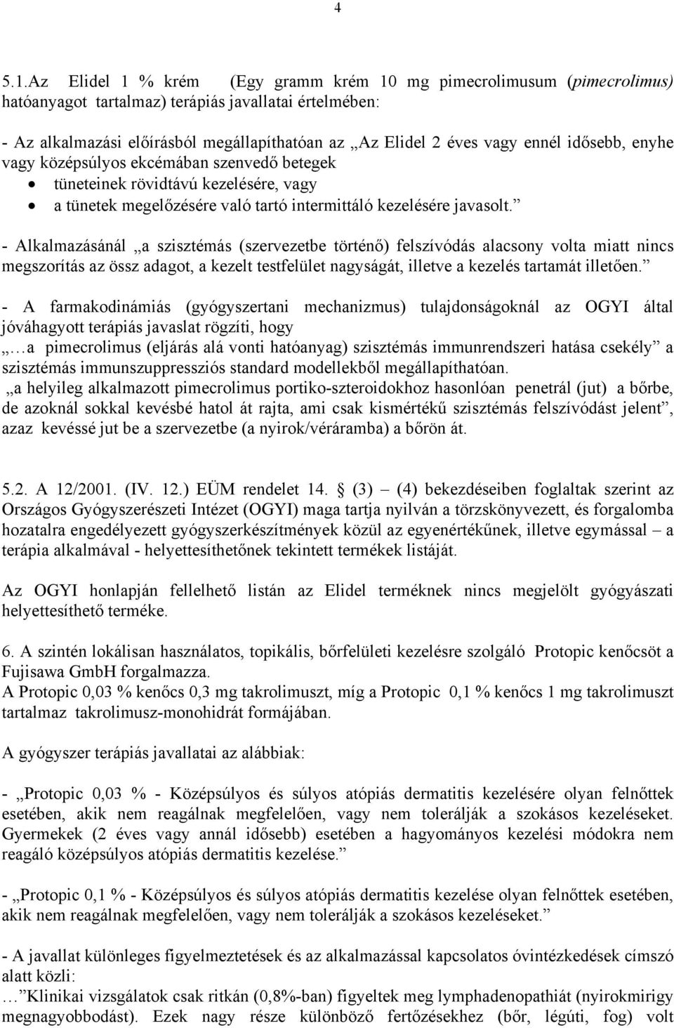 ennél idősebb, enyhe vagy középsúlyos ekcémában szenvedő betegek tüneteinek rövidtávú kezelésére, vagy a tünetek megelőzésére való tartó intermittáló kezelésére javasolt.