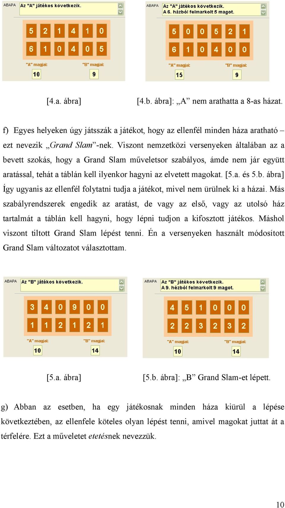 b. ábra] Így ugyanis az ellenfél folytatni tudja a játékot, mivel nem ürülnek ki a házai.