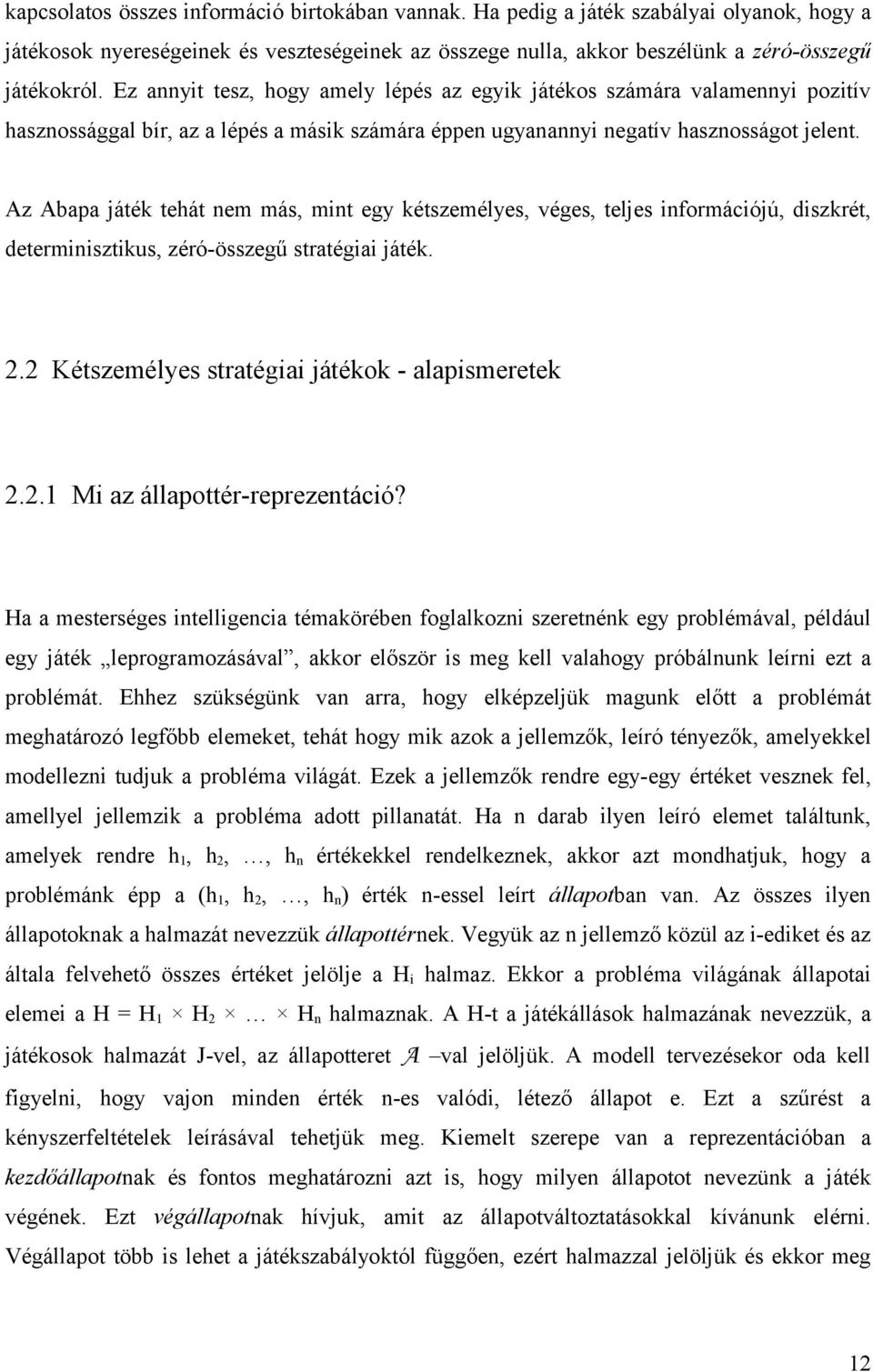 Az Abapa játék tehát nem más, mint egy kétszemélyes, véges, teljes információjú, diszkrét, determinisztikus, zéró-összegű stratégiai játék. 2.2 Kétszemélyes stratégiai játékok - alapismeretek 2.2.1 Mi az állapottér-reprezentáció?